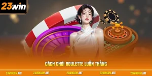 Cách Chơi Roulette Luôn Thắng - Tuyệt Chiêu Gom Thưởng Khủng