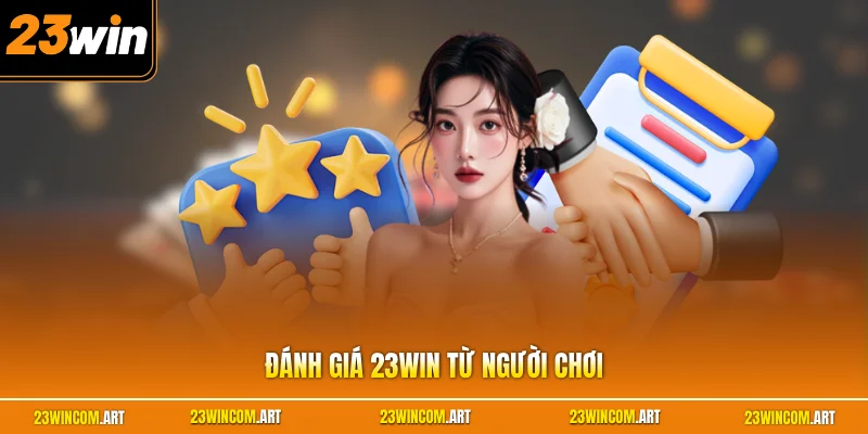 Đánh Giá 23WIN - Nhận Xét Thực Tế Từ Các Hội Viên 