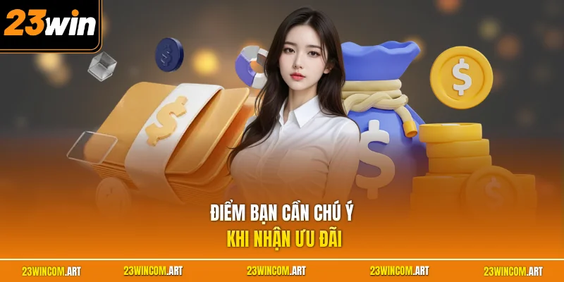 Sự Kiện 23WIN Mới Nhất - Tổng Hợp Các Ưu Đãi Hấp Dẫn 2026 3 Điểm bạn cần chú ý khi nhận ưu đãi