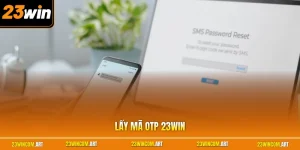 Lấy Mã OTP 23WIN - Quy Trình Xác Thực An Toàn Cho Người Dùng