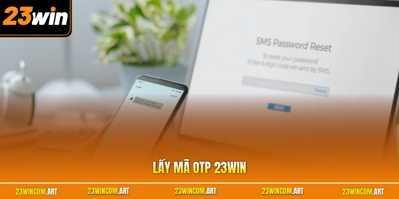 Lấy Mã OTP 23WIN - Quy Trình Xác Thực An Toàn Cho Người Dùng