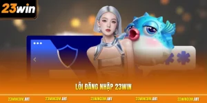 Lỗi Đăng Nhập 23WIN - 3 Cách Khắc Phục An Toàn Chi Tiết