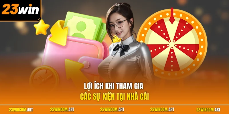 Sự Kiện 23WIN Mới Nhất - Tổng Hợp Các Ưu Đãi Hấp Dẫn 2026 4 Lợi ích khi tham gia các sự kiện tại nhà cái