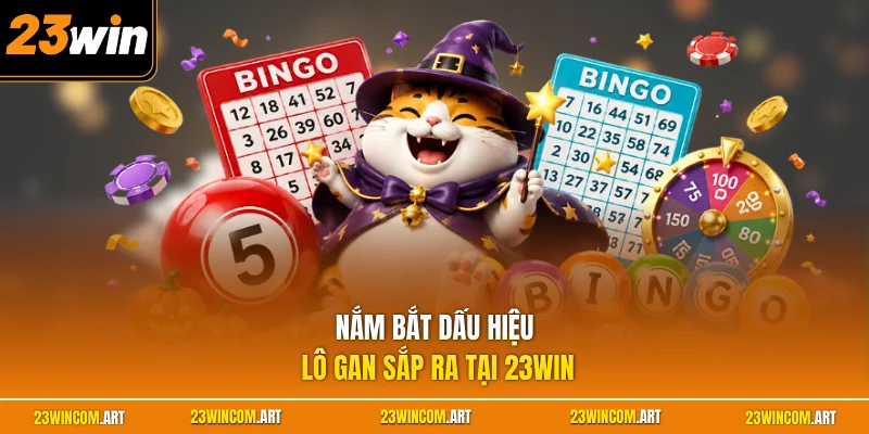 Nắm bắt dấu hiệu lô gan sắp ra tại 23WIN