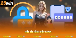 Quên Tên Đăng Nhập 23WIN - Hướng Dẫn Tips Xử Lý Cho Tân Binh