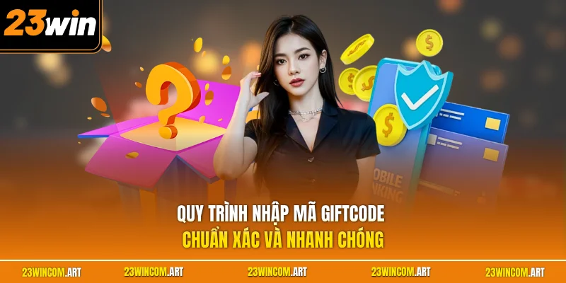 Quy trình nhập mã giftcode chuẩn xác và nhanh chóng.