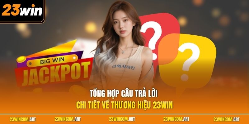 Tổng hợp câu trả lời chi tiết về thương hiệu 23WIN