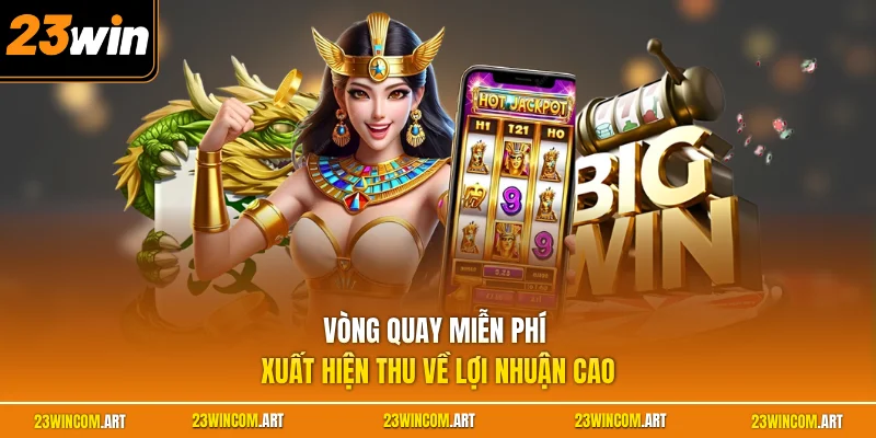 Vòng quay miễn phí xuất hiện thu về lợi nhuận cao