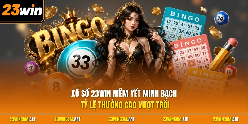 Xổ số 23WIN niêm yết minh bạch tỷ lệ thưởng cao vượt trội